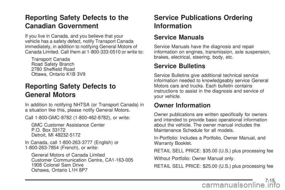 GMC SIERRA 2009  Owners Manual Reporting Safety Defects to the
Canadian Government
If you live in Canada, and you believe that your
vehicle has a safety defect, notify Transport Canada
immediately, in addition to notifying General 