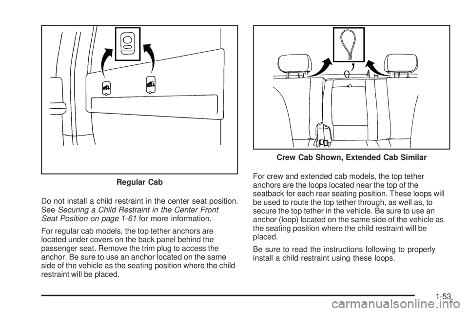 GMC SIERRA 2009 Workshop Manual Do not install a child restraint in the center seat position.
SeeSecuring a Child Restraint in the Center Front
Seat Position on page 1-61for more information.
For regular cab models, the top tether a