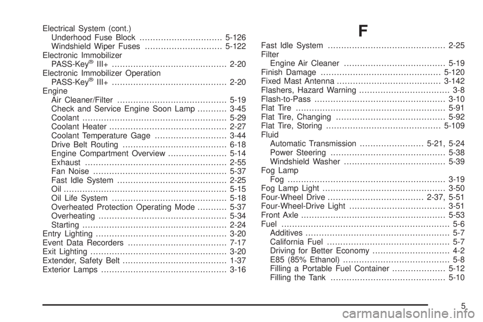 GMC SIERRA 2009  Owners Manual Electrical System (cont.)
Underhood Fuse Block...............................5-126
Windshield Wiper Fuses.............................5-122
Electronic Immobilizer
PASS-Key
®III+......................