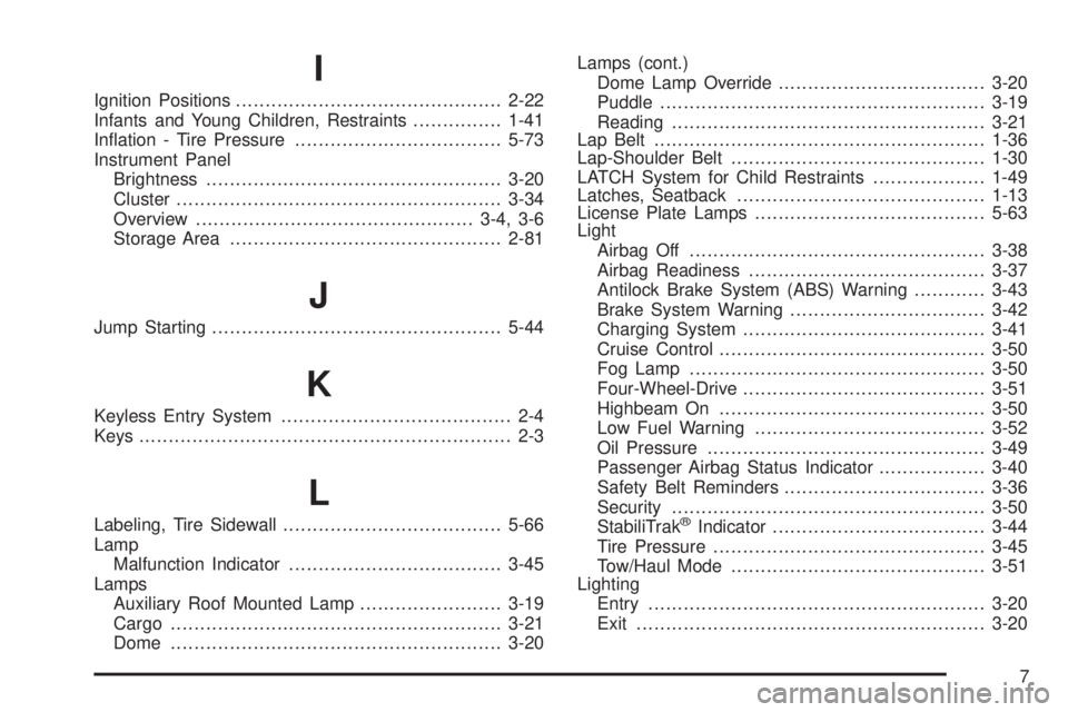 GMC SIERRA 2009  Owners Manual I
Ignition Positions.............................................2-22
Infants and Young Children, Restraints...............1-41
In�ation - Tire Pressure...................................5-73
Instrume