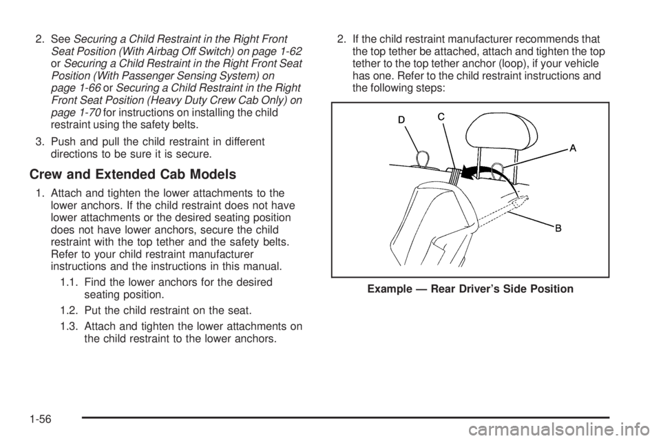 GMC SIERRA 2009  Owners Manual 2. SeeSecuring a Child Restraint in the Right Front
Seat Position (With Airbag Off Switch) on page 1-62
orSecuring a Child Restraint in the Right Front Seat
Position (With Passenger Sensing System) on