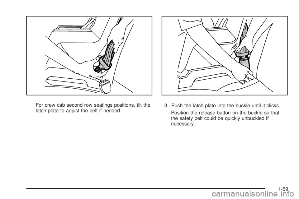 GMC SIERRA 2009 Repair Manual For crew cab second row seatings positions, tilt the
latch plate to adjust the belt if needed.3. Push the latch plate into the buckle until it clicks.
Position the release button on the buckle so that GMC SIERRA 2009 Repair Manual For crew cab second row seatings positions, tilt the
latch plate to adjust the belt if needed.3. Push the latch plate into the buckle until it clicks.
Position the release button on the buckle so that