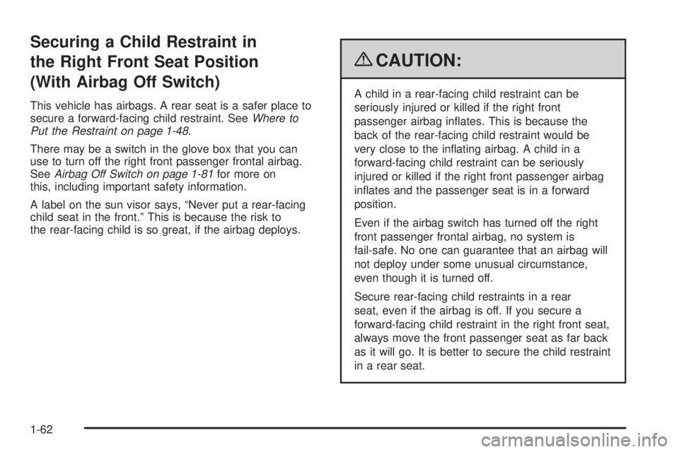 GMC SIERRA 2009  Owners Manual Securing a Child Restraint in
the Right Front Seat Position
(With Airbag Off Switch)
This vehicle has airbags. A rear seat is a safer place to
secure a forward-facing child restraint. SeeWhere to
Put 