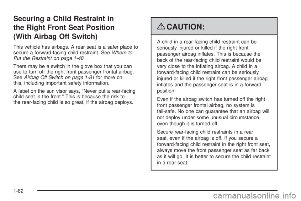 GMC SIERRA 2009 Repair Manual Securing a Child Restraint in
the Right Front Seat Position
(With Airbag Off Switch)
This vehicle has airbags. A rear seat is a safer place to
secure a forward-facing child restraint. SeeWhere to
Put GMC SIERRA 2009 Repair Manual Securing a Child Restraint in
the Right Front Seat Position
(With Airbag Off Switch)
This vehicle has airbags. A rear seat is a safer place to
secure a forward-facing child restraint. SeeWhere to
Put