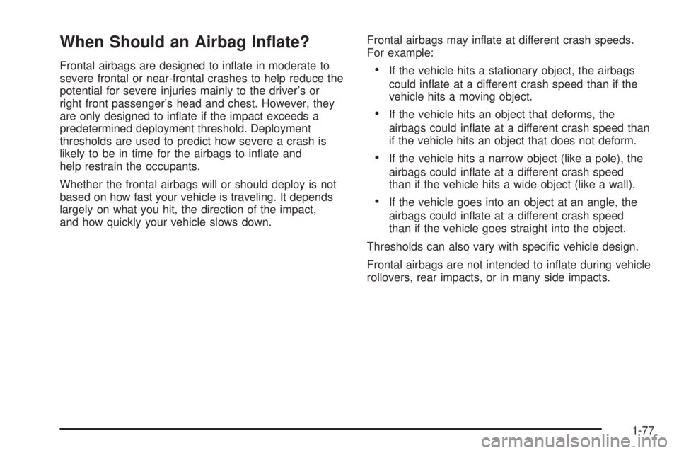 GMC SIERRA 2009 Manual Online When Should an Airbag In�ate?
Frontal airbags are designed to in�ate in moderate to
severe frontal or near-frontal crashes to help reduce the
potential for severe injuries mainly to the driver’s or
