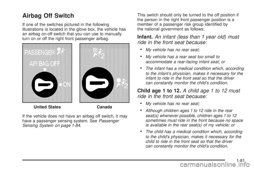 GMC SIERRA 2009 Manual Online Airbag Off Switch
If one of the switches pictured in the following
illustrations is located in the glove box, the vehicle has
an airbag on-off switch that you can use to manually
turn on or off the ri