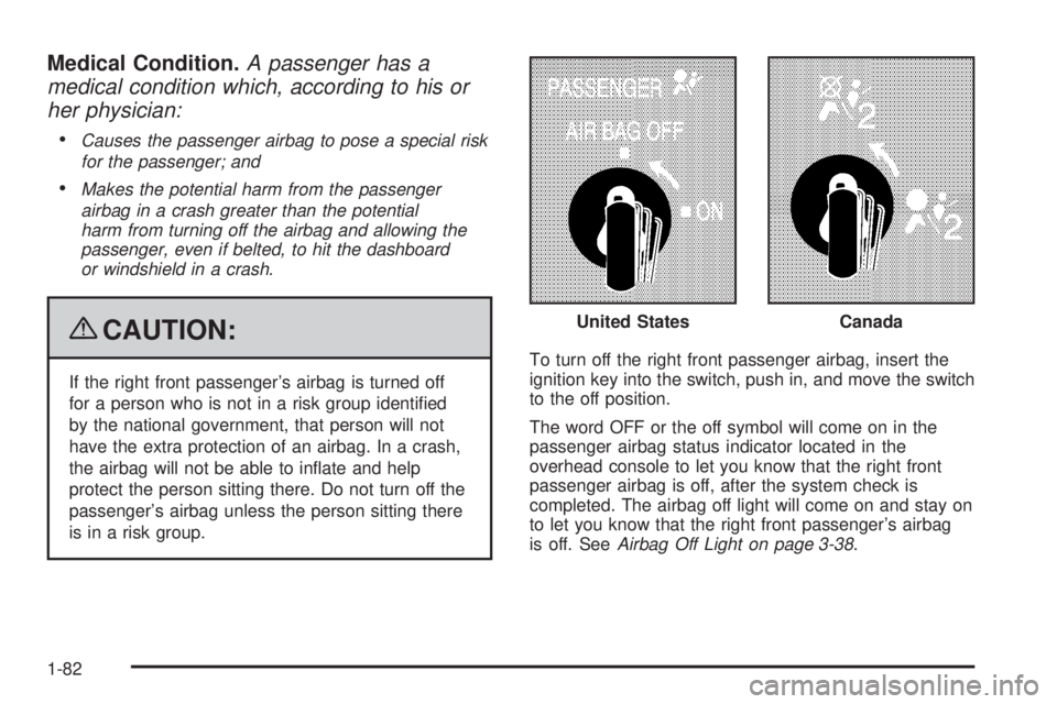 GMC SIERRA 2009 Manual Online Medical Condition.A passenger has a
medical condition which, according to his or
her physician:

Causes the passenger airbag to pose a special risk
for the passenger; and
Makes the potential harm from