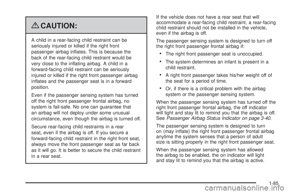 GMC SIERRA 2009 Owners Manual {CAUTION:
A child in a rear-facing child restraint can be
seriously injured or killed if the right front
passenger airbag in�ates. This is because the
back of the rear-facing child restraint would be
