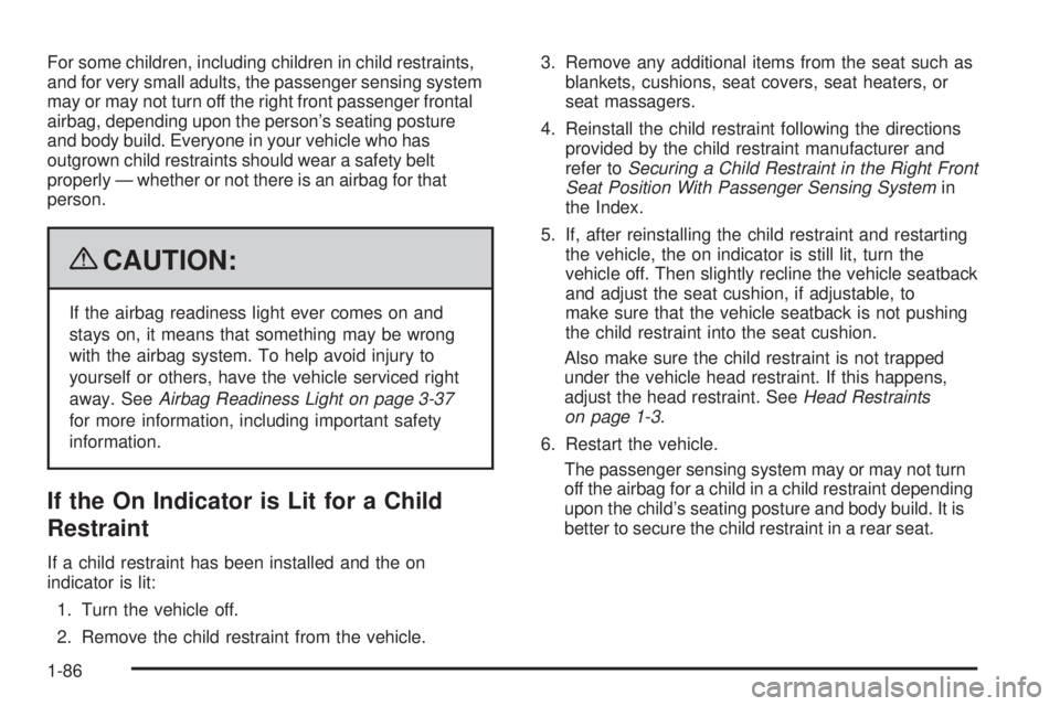 GMC SIERRA 2009  Owners Manual For some children, including children in child restraints,
and for very small adults, the passenger sensing system
may or may not turn off the right front passenger frontal
airbag, depending upon the 