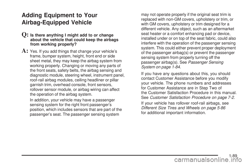 GMC SIERRA 2009 Owners Manual Adding Equipment to Your
Airbag-Equipped Vehicle
Q:Is there anything I might add to or change
about the vehicle that could keep the airbags
from working properly?
A:Yes. If you add things that change 