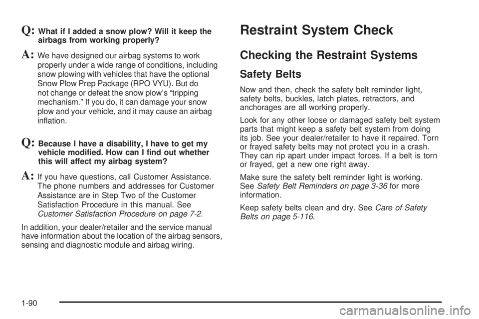 GMC SIERRA 2009  Owners Manual Q:What if I added a snow plow? Will it keep the
airbags from working properly?
A:We have designed our airbag systems to work
properly under a wide range of conditions, including
snow plowing with vehi