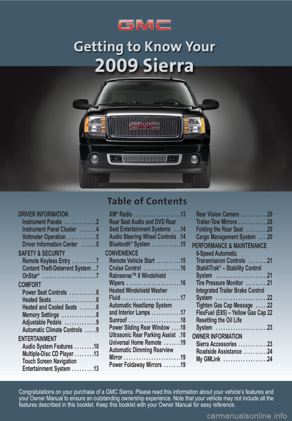GMC SIERRA 2009  Get To Know Guide Congratulations on your purchase of a GMC Sierra. Please read this information about your vehicle’s features and
your Owner Manual to ensure an outstanding ownership experience. Note that your vehic