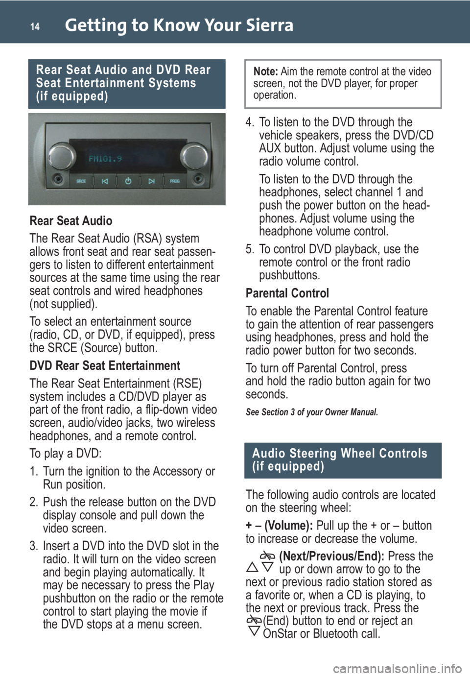 GMC SIERRA 2009 Get To Know Guide Getting to Know Your Sierra14
Rear Seat Audio and DVD Rear
Seat Entertainment Systems
(if equipped)
Rear Seat Audio
The Rear Seat Audio (RSA) system
allows front seat and rear seat passen-
gers to li GMC SIERRA 2009 Get To Know Guide Getting to Know Your Sierra14
Rear Seat Audio and DVD Rear
Seat Entertainment Systems
(if equipped)
Rear Seat Audio
The Rear Seat Audio (RSA) system
allows front seat and rear seat passen-
gers to li