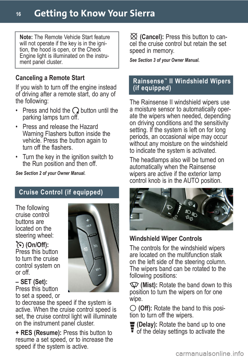 GMC SIERRA 2009  Get To Know Guide Getting to Know Your Sierra16
Cruise Control (if equipped)
The following
cruise control
buttons are
located on the
steering wheel:
(On/Off):
Press this button
to turn the cruise
control system on
or o