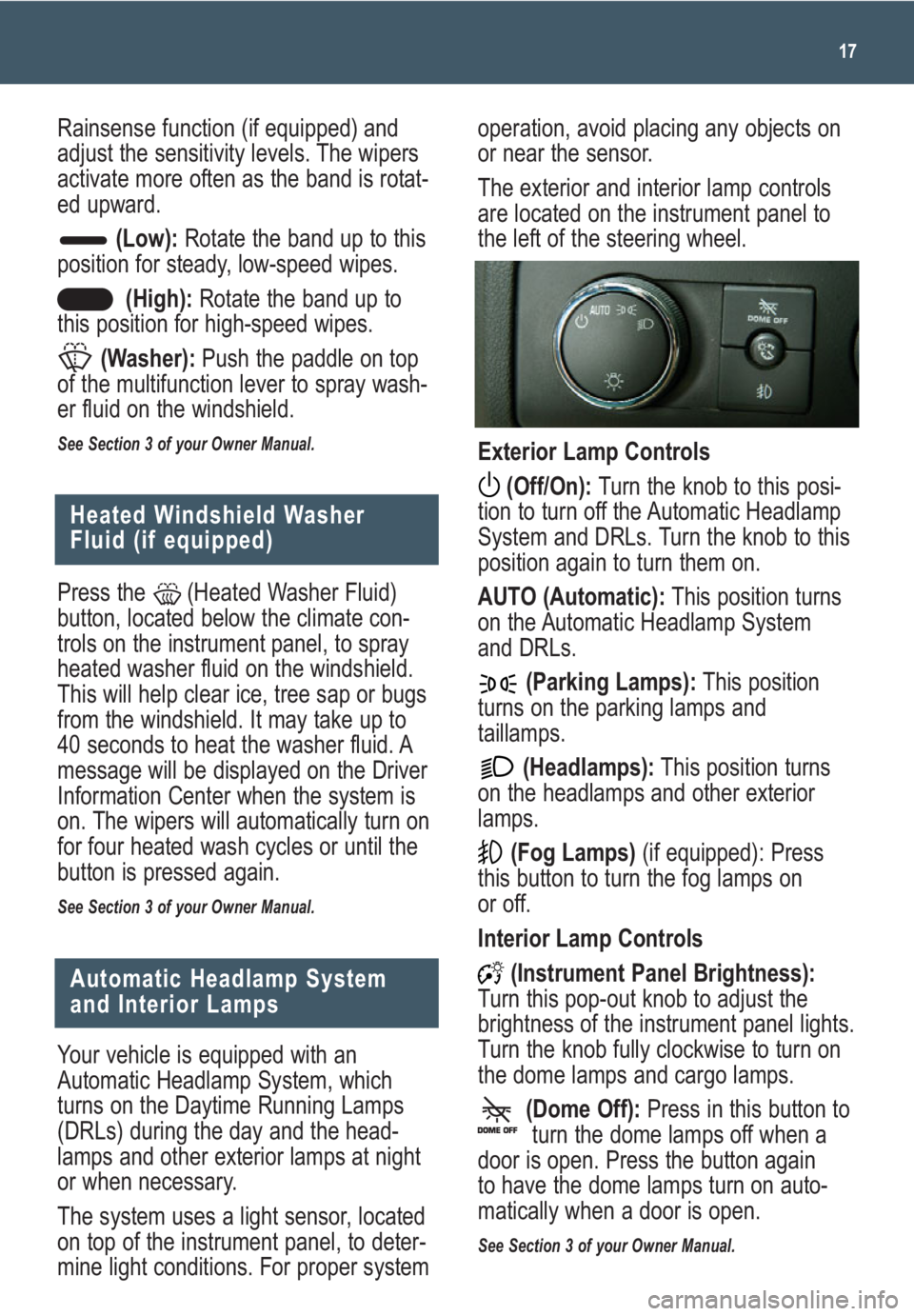 GMC SIERRA 2009 Get To Know Guide operation, avoid placing any objects on
or near the sensor.
The exterior and interior lamp controls
are located on the instrument panel to
the left of the steering wheel.
Exterior Lamp Controls
(Off/O GMC SIERRA 2009 Get To Know Guide operation, avoid placing any objects on
or near the sensor.
The exterior and interior lamp controls
are located on the instrument panel to
the left of the steering wheel.
Exterior Lamp Controls
(Off/O