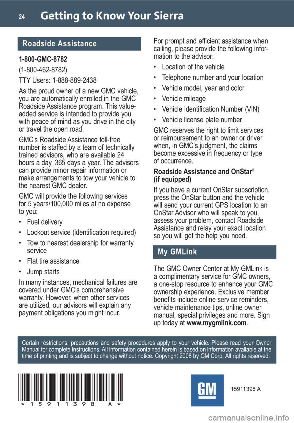 GMC SIERRA 2009 Get To Know Guide Getting to Know Your Sierra24
My GMLink
1-800-GMC-8782
(1-800-462-8782)
TTY Users: 1-888-889-2438
As the proud owner of a new GMC vehicle,
you are automatically enrolled in the GMC
Roadside Assistance GMC SIERRA 2009 Get To Know Guide Getting to Know Your Sierra24
My GMLink
1-800-GMC-8782
(1-800-462-8782)
TTY Users: 1-888-889-2438
As the proud owner of a new GMC vehicle,
you are automatically enrolled in the GMC
Roadside Assistance