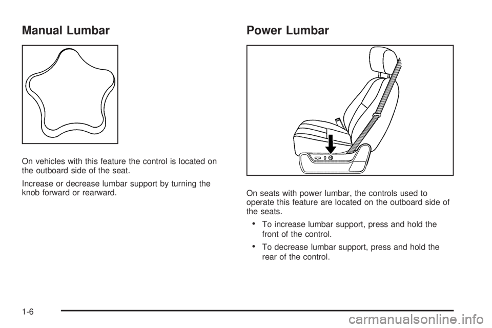 GMC YUKON 2009 User Guide Manual Lumbar
On vehicles with this feature the control is located on
the outboard side of the seat.
Increase or decrease lumbar support by turning the
knob forward or rearward.
Power Lumbar
On seats GMC YUKON 2009 User Guide Manual Lumbar
On vehicles with this feature the control is located on
the outboard side of the seat.
Increase or decrease lumbar support by turning the
knob forward or rearward.
Power Lumbar
On seats