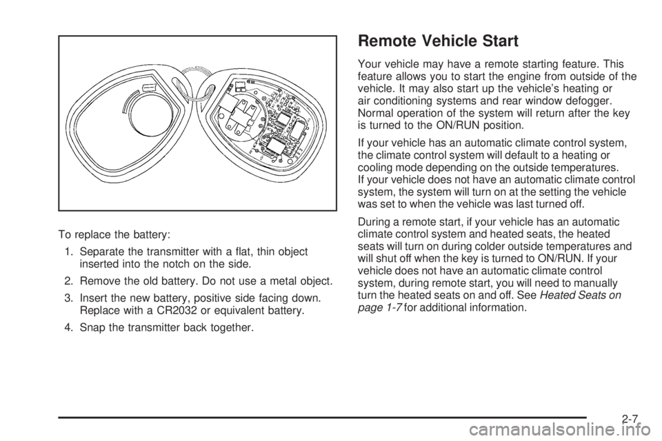 GMC YUKON 2009  Owners Manual To replace the battery:
1. Separate the transmitter with a �at, thin object
inserted into the notch on the side.
2. Remove the old battery. Do not use a metal object.
3. Insert the new battery, positi