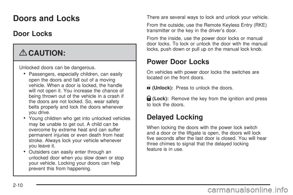GMC YUKON 2009 User Guide Doors and Locks
Door Locks
{CAUTION:
Unlocked doors can be dangerous.
Passengers, especially children, can easily
open the doors and fall out of a moving
vehicle. When a door is locked, the handle
wil