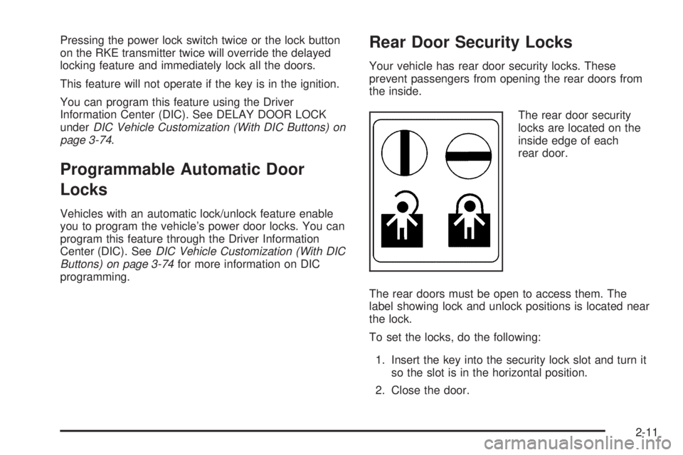 GMC YUKON 2009 User Guide Pressing the power lock switch twice or the lock button
on the RKE transmitter twice will override the delayed
locking feature and immediately lock all the doors.
This feature will not operate if the 