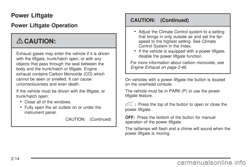 GMC YUKON 2009  Owners Manual Power Liftgate
Power Liftgate Operation
{CAUTION:
Exhaust gases may enter the vehicle if it is driven
with the liftgate, trunk/hatch open, or with any
objects that pass through the seal between the
bo