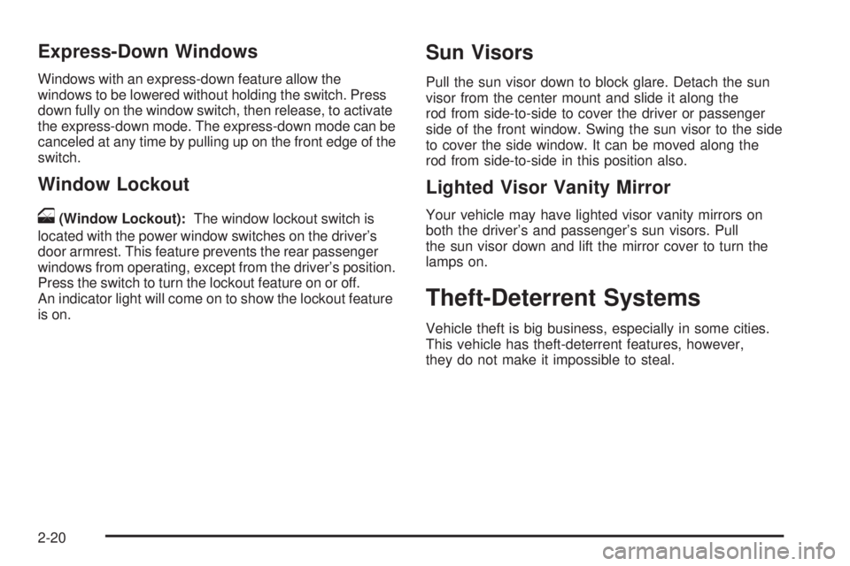 GMC YUKON 2009 Owners Manual Express-Down Windows
Windows with an express-down feature allow the
windows to be lowered without holding the switch. Press
down fully on the window switch, then release, to activate
the express-down GMC YUKON 2009 Owners Manual Express-Down Windows
Windows with an express-down feature allow the
windows to be lowered without holding the switch. Press
down fully on the window switch, then release, to activate
the express-down