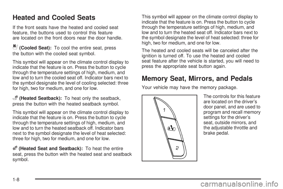 GMC YUKON 2009 User Guide Heated and Cooled Seats
If the front seats have the heated and cooled seat
feature, the buttons used to control this feature
are located on the front doors near the door handle.
{(Cooled Seat):To cool GMC YUKON 2009 User Guide Heated and Cooled Seats
If the front seats have the heated and cooled seat
feature, the buttons used to control this feature
are located on the front doors near the door handle.
{(Cooled Seat):To cool