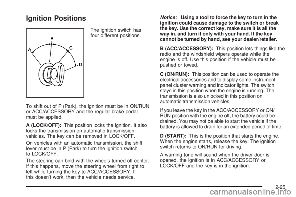 GMC YUKON 2009  Owners Manual Ignition Positions
The ignition switch has
four different positions.
To shift out of P (Park), the ignition must be in ON/RUN
or ACC/ACCESSORY and the regular brake pedal
must be applied.
A (LOCK/OFF)