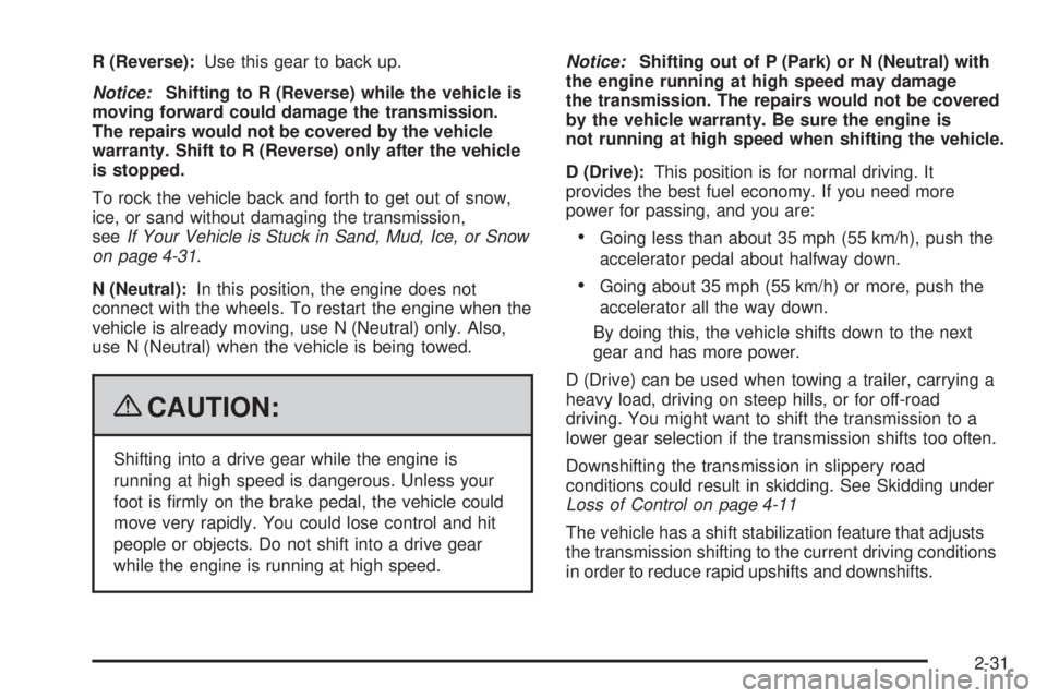 GMC YUKON 2009  Owners Manual R (Reverse):Use this gear to back up.
Notice:Shifting to R (Reverse) while the vehicle is
moving forward could damage the transmission.
The repairs would not be covered by the vehicle
warranty. Shift 