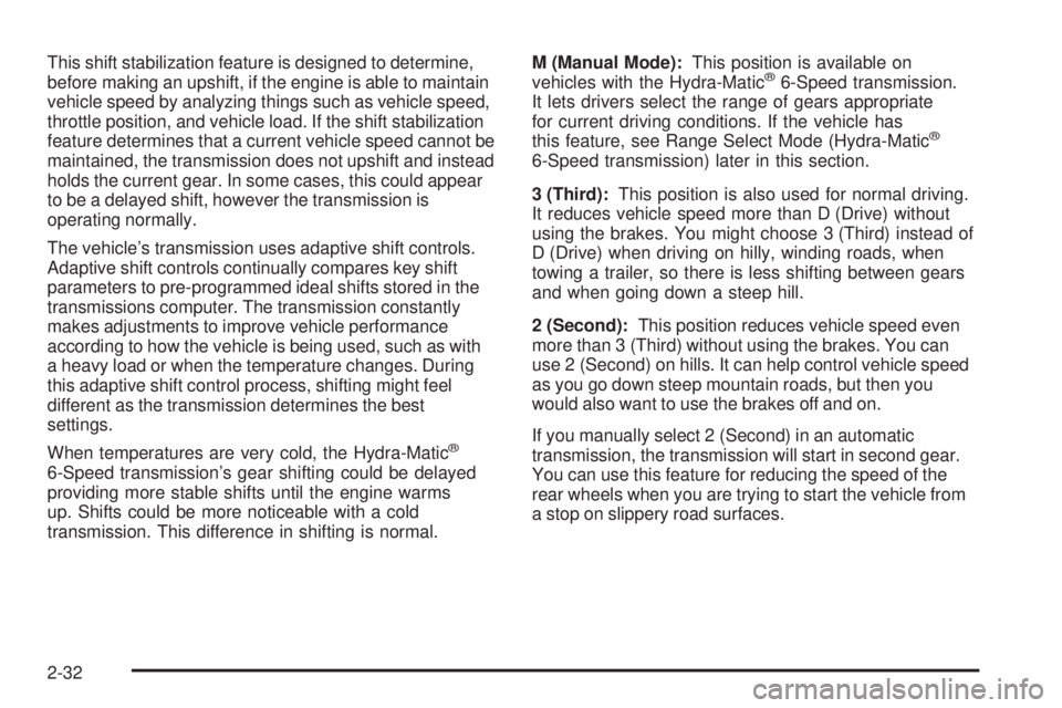 GMC YUKON 2009  Owners Manual This shift stabilization feature is designed to determine,
before making an upshift, if the engine is able to maintain
vehicle speed by analyzing things such as vehicle speed,
throttle position, and v