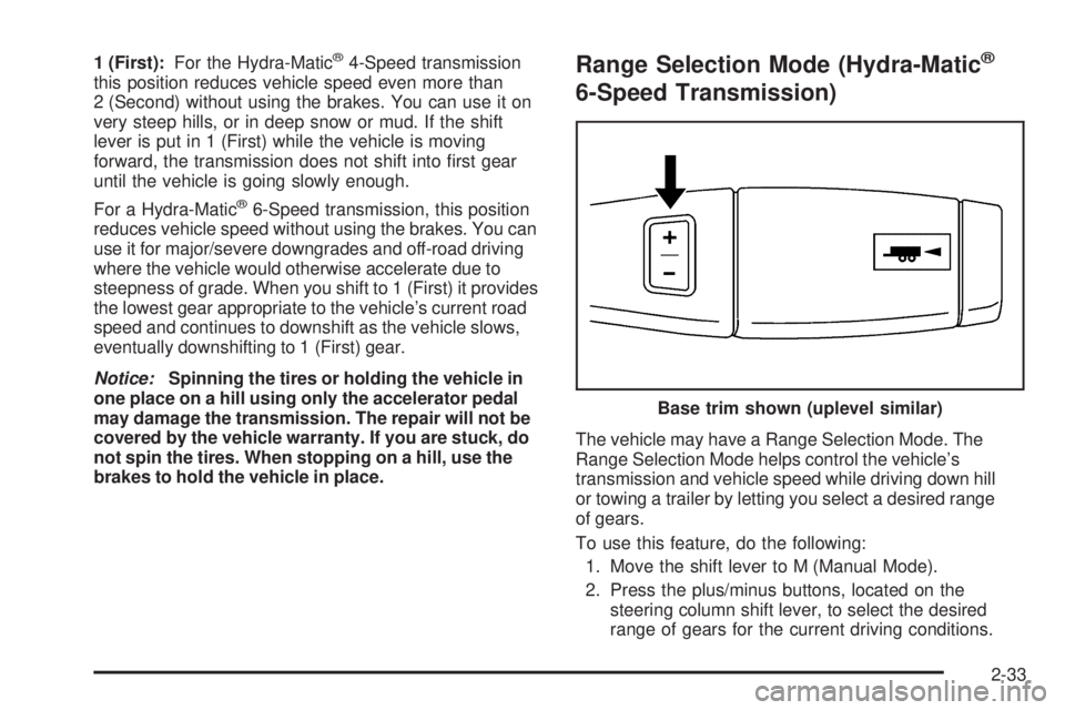 GMC YUKON 2009  Owners Manual 1 (First):For the Hydra-Matic®4-Speed transmission
this position reduces vehicle speed even more than
2 (Second) without using the brakes. You can use it on
very steep hills, or in deep snow or mud. 