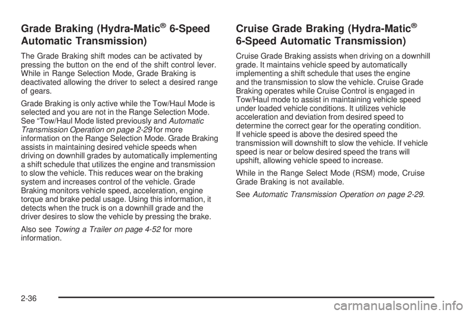 GMC YUKON 2009 Owners Manual Grade Braking (Hydra-Matic®6-Speed
Automatic Transmission)
The Grade Braking shift modes can be activated by
pressing the button on the end of the shift control lever.
While in Range Selection Mode, GMC YUKON 2009 Owners Manual Grade Braking (Hydra-Matic®6-Speed
Automatic Transmission)
The Grade Braking shift modes can be activated by
pressing the button on the end of the shift control lever.
While in Range Selection Mode,