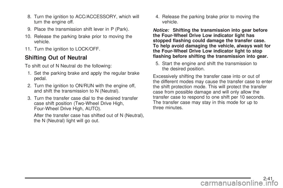 GMC YUKON 2009 Owners Manual 8. Turn the ignition to ACC/ACCESSORY, which will
turn the engine off.
9. Place the transmission shift lever in P (Park).
10. Release the parking brake prior to moving the
vehicle.
11. Turn the igniti GMC YUKON 2009 Owners Manual 8. Turn the ignition to ACC/ACCESSORY, which will
turn the engine off.
9. Place the transmission shift lever in P (Park).
10. Release the parking brake prior to moving the
vehicle.
11. Turn the igniti