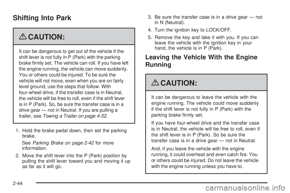 GMC YUKON 2009 Owners Guide Shifting Into Park
{CAUTION:
It can be dangerous to get out of the vehicle if the
shift lever is not fully in P (Park) with the parking
brake �rmly set. The vehicle can roll. If you have left
the engi