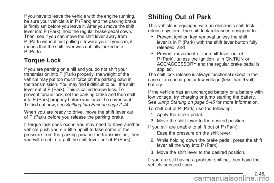 GMC YUKON 2009  Owners Manual If you have to leave the vehicle with the engine running,
be sure your vehicle is in P (Park) and the parking brake
is �rmly set before you leave it. After you move the shift
lever into P (Park), hold