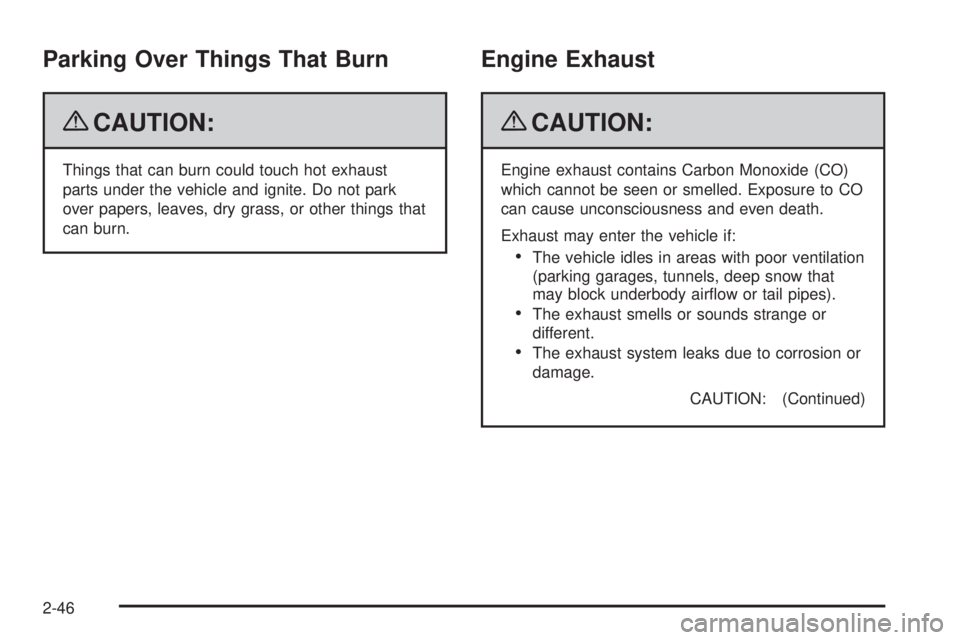 GMC YUKON 2009  Owners Manual Parking Over Things That Burn
{CAUTION:
Things that can burn could touch hot exhaust
parts under the vehicle and ignite. Do not park
over papers, leaves, dry grass, or other things that
can burn.
Engi