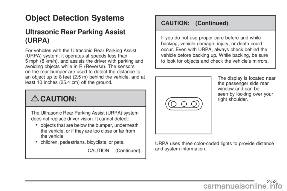 GMC YUKON 2009 Owners Manual Object Detection Systems
Ultrasonic Rear Parking Assist
(URPA)
For vehicles with the Ultrasonic Rear Parking Assist
(URPA) system, it operates at speeds less than
5 mph (8 km/h), and assists the drive GMC YUKON 2009 Owners Manual Object Detection Systems
Ultrasonic Rear Parking Assist
(URPA)
For vehicles with the Ultrasonic Rear Parking Assist
(URPA) system, it operates at speeds less than
5 mph (8 km/h), and assists the drive
