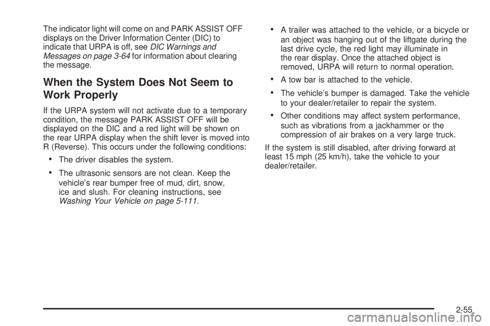 GMC YUKON 2009  Owners Manual The indicator light will come on and PARK ASSIST OFF
displays on the Driver Information Center (DIC) to
indicate that URPA is off, seeDIC Warnings and
Messages on page 3-64for information about cleari