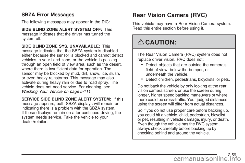 GMC YUKON 2009 Owners Manual SBZA Error Messages
The following messages may appear in the DIC:
SIDE BLIND ZONE ALERT SYSTEM OFF:This
message indicates that the driver has turned the
system off.
SIDE BLIND ZONE SYS. UNAVAILABLE:Th GMC YUKON 2009 Owners Manual SBZA Error Messages
The following messages may appear in the DIC:
SIDE BLIND ZONE ALERT SYSTEM OFF:This
message indicates that the driver has turned the
system off.
SIDE BLIND ZONE SYS. UNAVAILABLE:Th