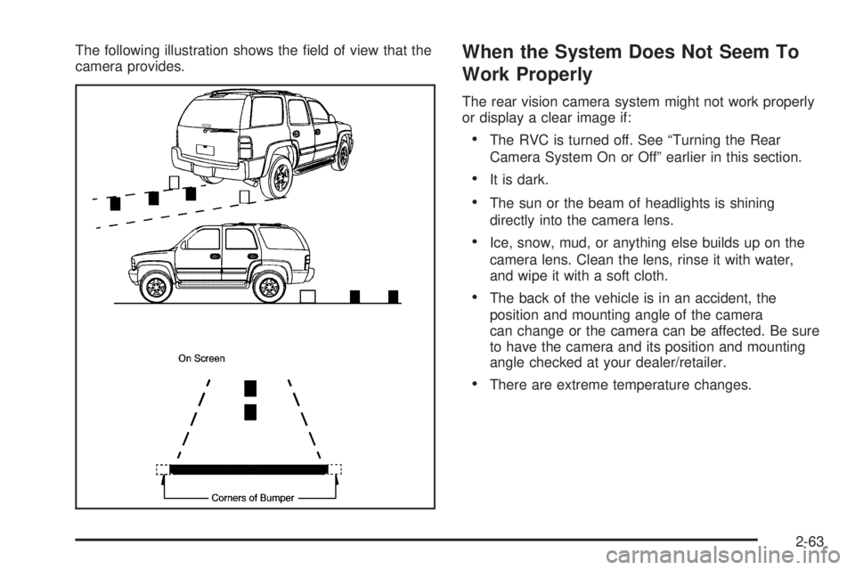 GMC YUKON 2009  Owners Manual The following illustration shows the �eld of view that the
camera provides.When the System Does Not Seem To
Work Properly
The rear vision camera system might not work properly
or display a clear image