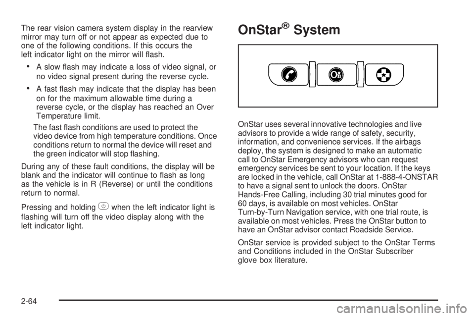 GMC YUKON 2009  Owners Manual The rear vision camera system display in the rearview
mirror may turn off or not appear as expected due to
one of the following conditions. If this occurs the
left indicator light on the mirror will �