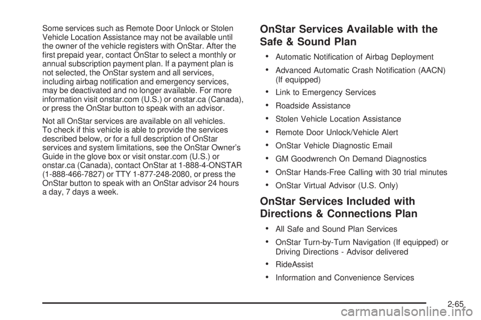 GMC YUKON 2009  Owners Manual Some services such as Remote Door Unlock or Stolen
Vehicle Location Assistance may not be available until
the owner of the vehicle registers with OnStar. After the
�rst prepaid year, contact OnStar to