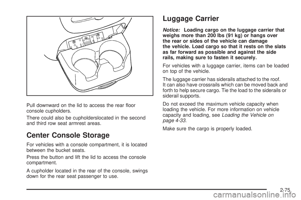 GMC YUKON 2009  Owners Manual Pull downward on the lid to access the rear �oor
console cupholders.
There could also be cupholderslocated in the second
and third row seat armrest areas.
Center Console Storage
For vehicles with a co