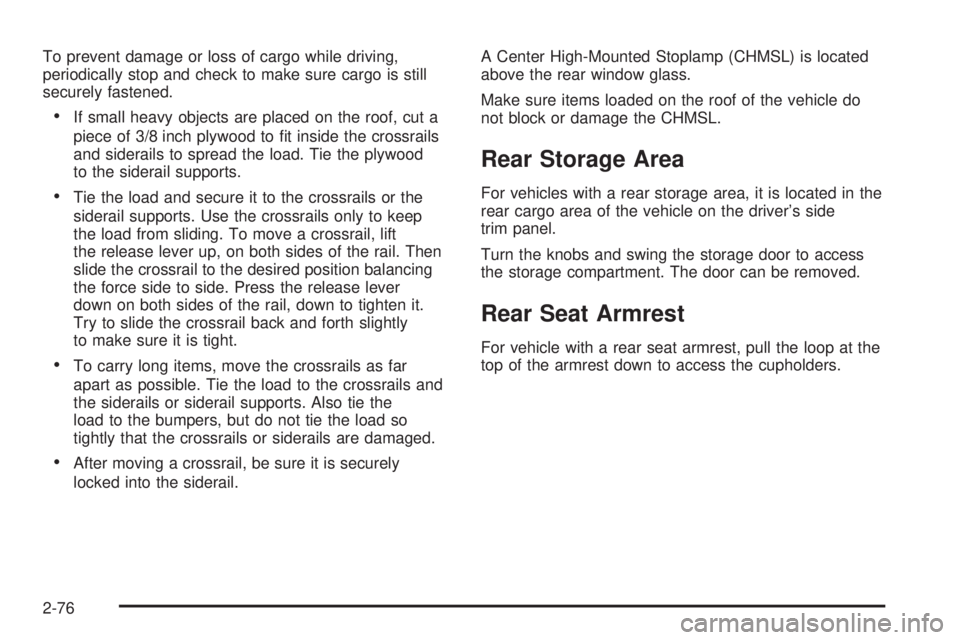 GMC YUKON 2009  Owners Manual To prevent damage or loss of cargo while driving,
periodically stop and check to make sure cargo is still
securely fastened.
If small heavy objects are placed on the roof, cut a
piece of 3/8 inch plyw