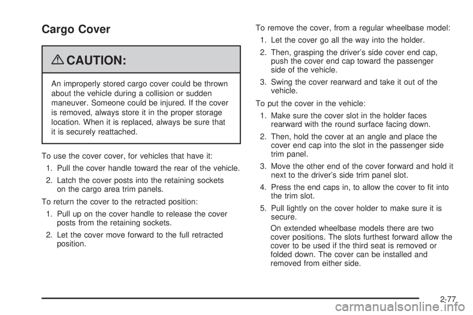 GMC YUKON 2009  Owners Manual Cargo Cover
{CAUTION:
An improperly stored cargo cover could be thrown
about the vehicle during a collision or sudden
maneuver. Someone could be injured. If the cover
is removed, always store it in th