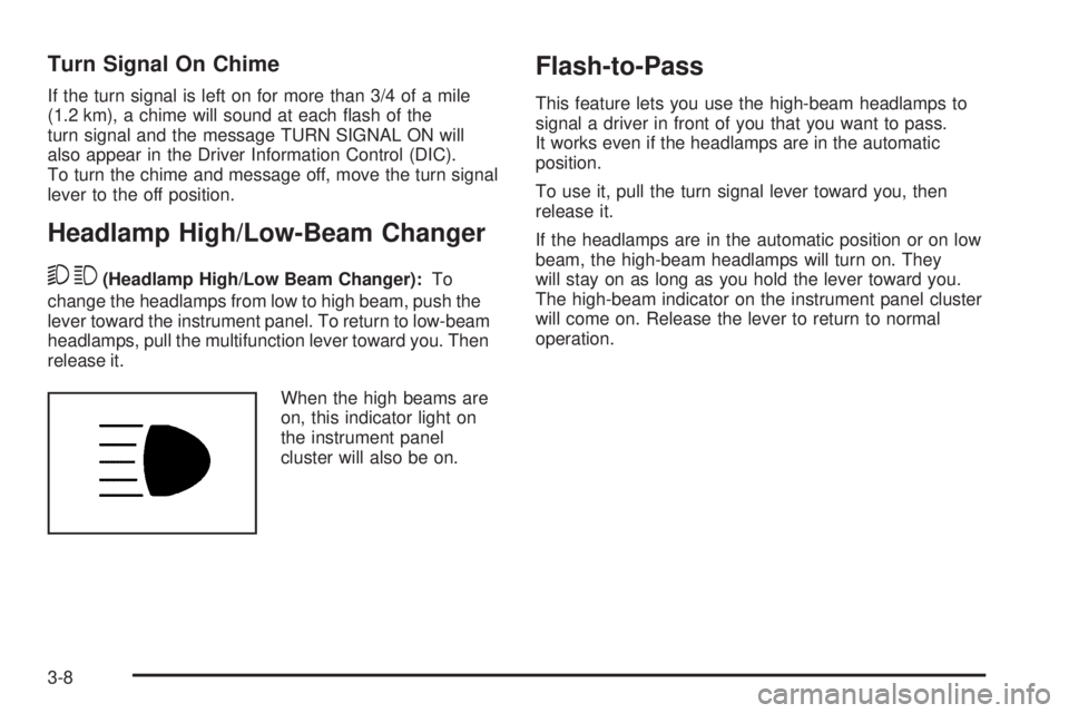 GMC YUKON 2009  Owners Manual Turn Signal On Chime
If the turn signal is left on for more than 3/4 of a mile
(1.2 km), a chime will sound at each �ash of the
turn signal and the message TURN SIGNAL ON will
also appear in the Drive