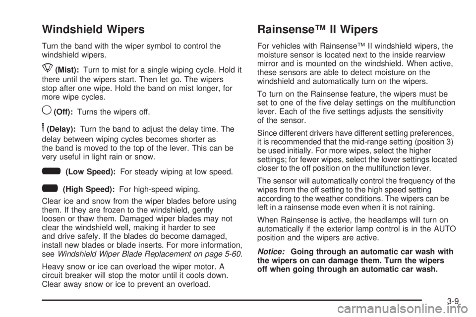 GMC YUKON 2009  Owners Manual Windshield Wipers
Turn the band with the wiper symbol to control the
windshield wipers.
8(Mist):Turn to mist for a single wiping cycle. Hold it
there until the wipers start. Then let go. The wipers
st