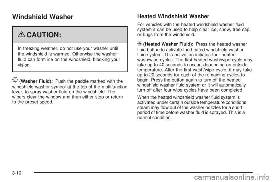 GMC YUKON 2009  Owners Manual Windshield Washer
{CAUTION:
In freezing weather, do not use your washer until
the windshield is warmed. Otherwise the washer
�uid can form ice on the windshield, blocking your
vision.
L(Washer Fluid):