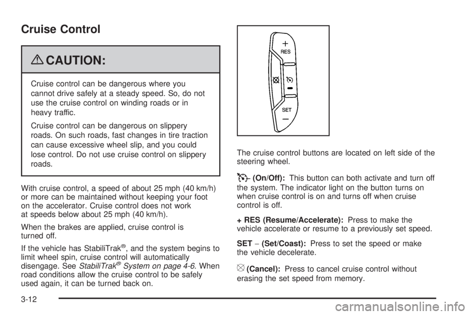 GMC YUKON 2009  Owners Manual Cruise Control
{CAUTION:
Cruise control can be dangerous where you
cannot drive safely at a steady speed. So, do not
use the cruise control on winding roads or in
heavy traffic.
Cruise control can be 