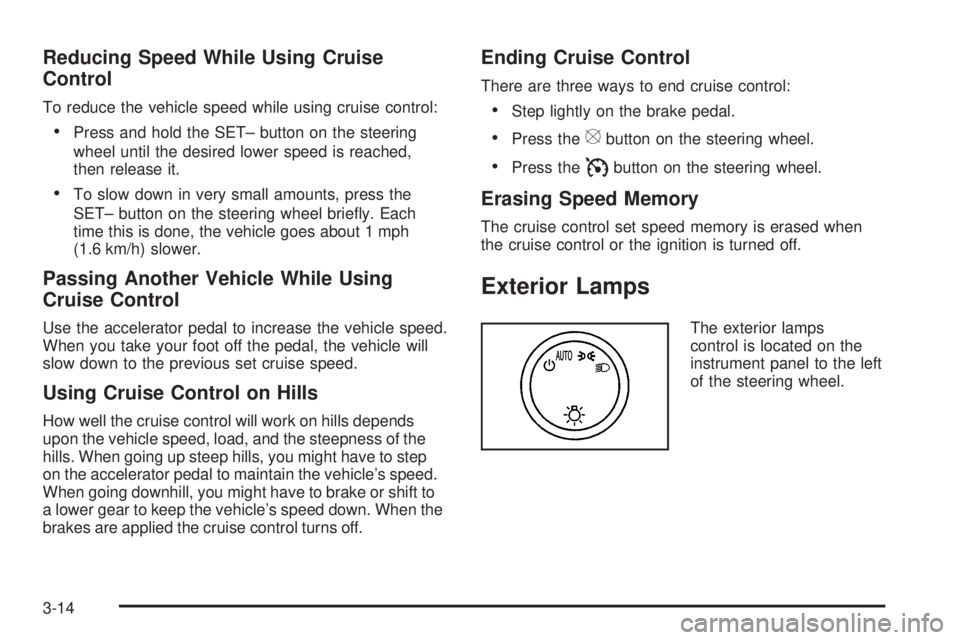 GMC YUKON 2009  Owners Manual Reducing Speed While Using Cruise
Control
To reduce the vehicle speed while using cruise control:
Press and hold the SET– button on the steering
wheel until the desired lower speed is reached,
then 